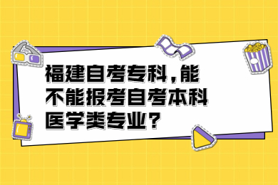 福建自考?？?能不能報考自考本科醫學類專業