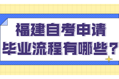 福建自考申請畢業流程有哪些