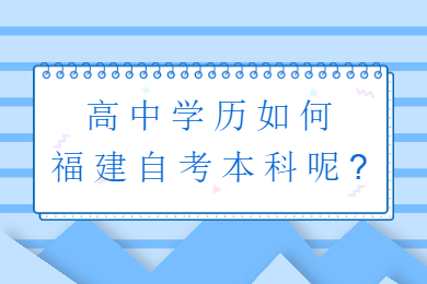 高中學歷如何福建自考本科呢