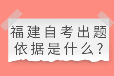 福建自考出題依據是什么