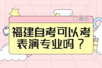 福建自考可以考表演專業嗎