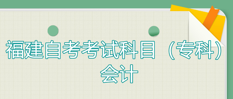 2022年4月福建自考：會計(?？?考試科目