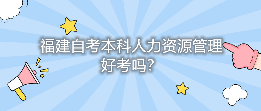 福建自考本科人力資源管理好考嗎？