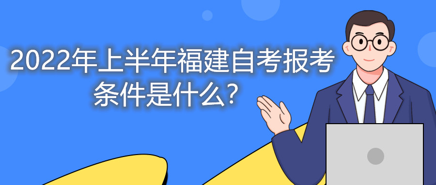 2022年上半年福建自考報考條件是什么？