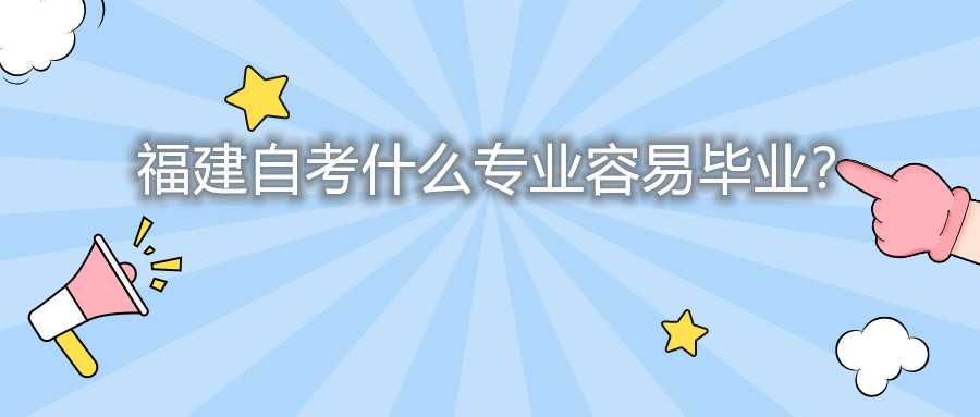 福建自考什么專業容易畢業？