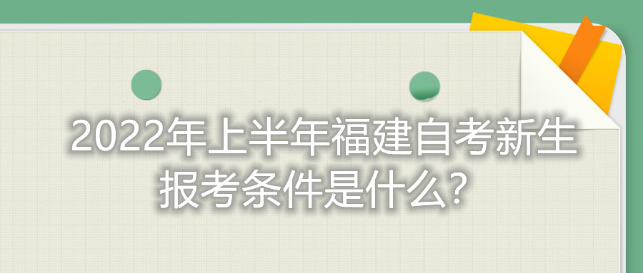 2022年上半年福建自考新生報考條件是什么？