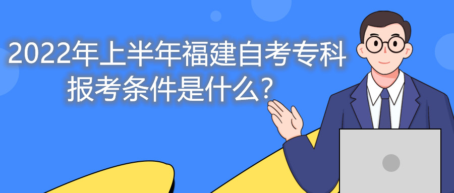 2022年上半年福建自考?？茍罂紬l件是什么？
