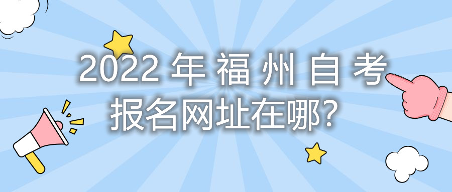 2022年福州自考報名網址在哪？