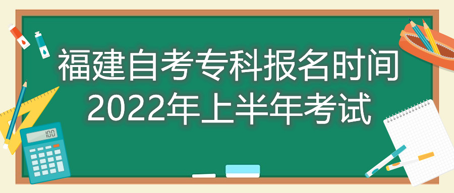 福建自考?？茍竺麜r間2022年上半年考試