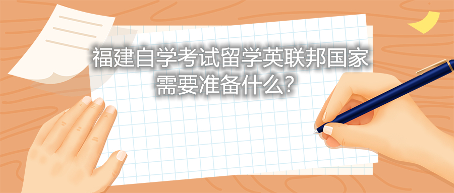 福建自學考試留學英聯邦國家需要準備什么？