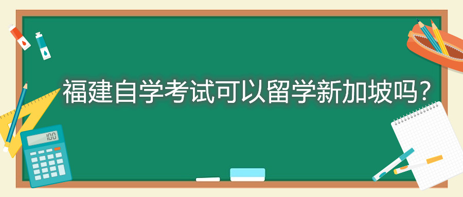 福建自學考試可以留學新加坡嗎？