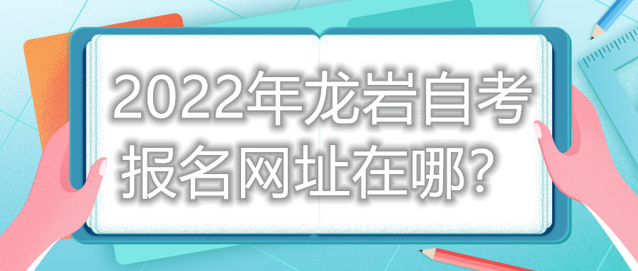 2022年龍巖自考報名網址在哪？