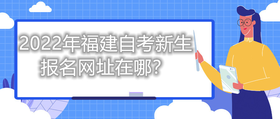 2022年福建自考新生報名網址在哪？