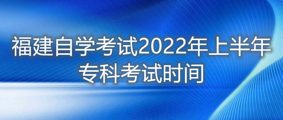 福建自學考試2022年上半年?？瓶荚嚂r間