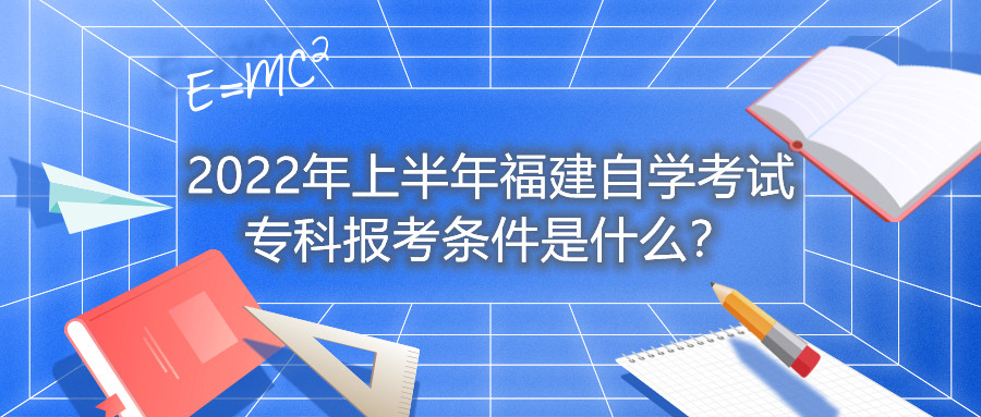 2022年上半年福建自學考試?？茍罂紬l件是什么？