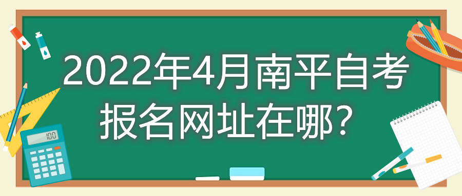 2022年4月南平自考報名網址在哪？