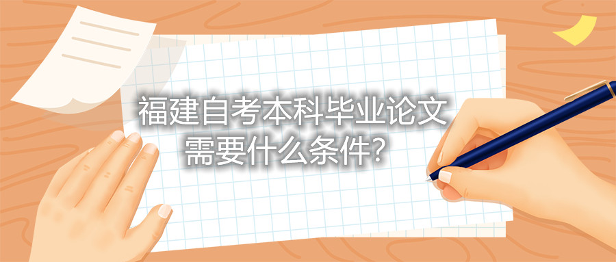 福建自考本科畢業論文需要什么條件？
