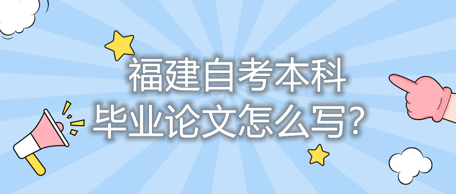 福建自考本科畢業論文怎么寫？