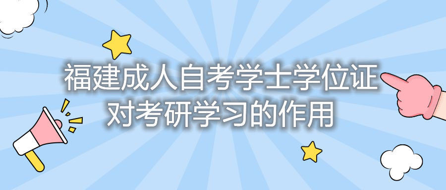 福建成人自考學士學位證對考研學習的作用