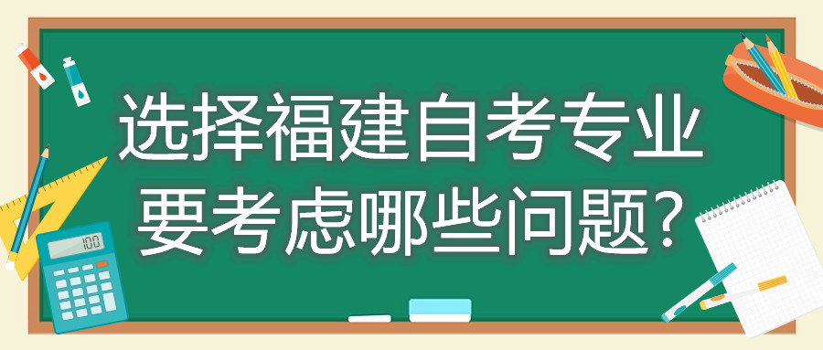 選擇福建自考專業要考慮哪些問題?