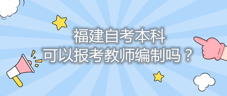 福建自考本科可以報考教師編制嗎？