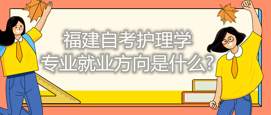 福建自考護理學專業就業方向是什么?