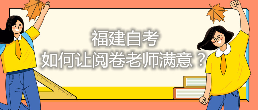福建自考如何讓閱卷老師滿意？