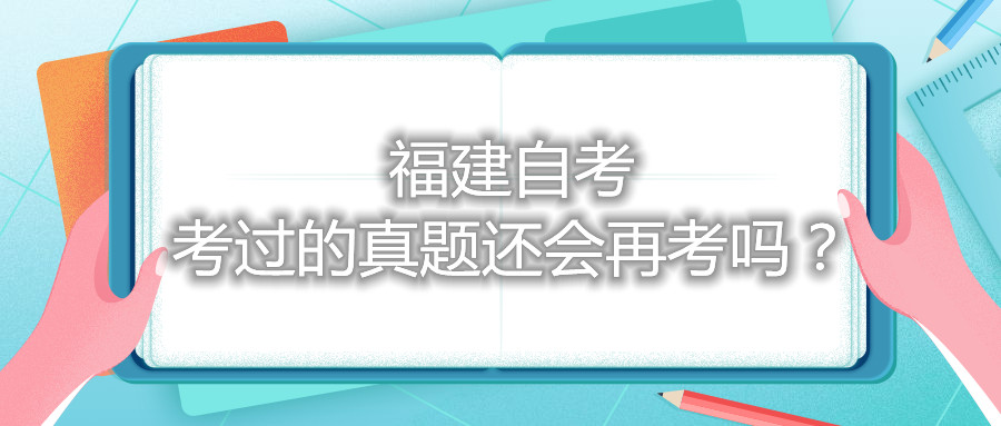 福建自考考過的真題還會再考嗎？