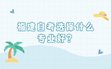 福建自考選擇什么專業好？